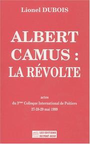 Cover of: Albert Camus: la révolte : actes du 3ème colloque international de Poitiers, les 27, 28 et 29 mai 1999