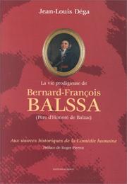 Cover of: La vie prodigieuse de Bernard-François Balssa (père d'Honoré de Balzac) by Jean-Louis Déga