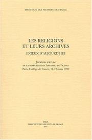Cover of: Les religions et leurs archives: enjeux d'aujourd'hui : Journées d'etude de la Direction des archives de France, Paris, College de France, 11-12 mars 1999.