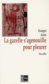 Cover of: La gazelle s'agenouille pour pleurer by Kangni Alemdjrodo, Kangni Alemdjrodo