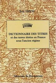 Cover of: Dictionnaire des titres et des terres titrées françaises sous l'ancien régime by Eric Thiou