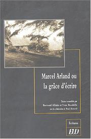 Cover of: Marcel Arland, ou, La grâce d'écrire by textes rassemblés par Bernard Alluin et Yves Baudelle ; avec la collaboration de Paul Renard.