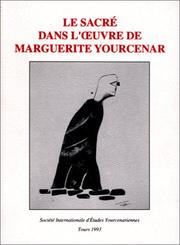 Cover of: Le sacré dans l'œuvre de Marguerite Yourcenar: actes du colloque international de Bruxelles (26-28 mars 1992) tenu sous les auspices de la Fondation Dialogues-Princesse de Mérode.