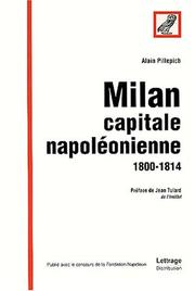 Milan, capitale napoléonienne, 1800-1814 by Alain Pillepich