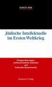 Cover of: Jüdische Intellektuelle im Ersten Weltkrieg: Kriegserfahrungen, weltanschauliche Debatten und kulturelle Neuentwürfe