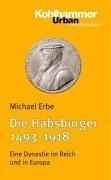 Cover of: Die Habsburger 1493-1918 by Michael Erbe