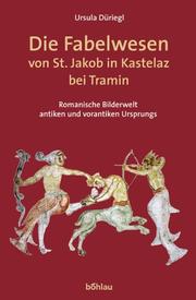 Cover of: Die Fabelwesen von St. Jakob in Kastelaz bei Tramin by Ursula Düriegl