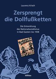 Cover of: Zersprengt die Dollfussketten: die Entwicklung des Nationalsozialismus in Bad Gastein bis 1938