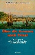 Cover of: Über die Grenzen nach Triest: Wanderungen zwischen Karnischen Alpen und Adriatischem Meer