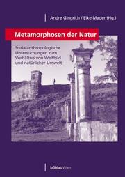 Cover of: Metamorphosen der Natur by herausgegeben von Andre Gingrich und Elke Mader ; unter Mitarbeit von Ulrike Davis-Sulikowski, Wolfgang Kraus und Marianne Nürnberger.