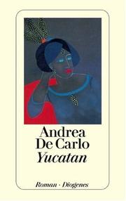 Cover of: Yucatan. Roman. by Andrea De Carlo, Andrea De Carlo