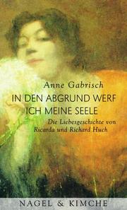 Cover of: In den Abgrund werf ich meine Seele: die Liebesgeschichte von Ricarda und Richard Huch