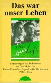 Cover of: Das war unser Leben: Erinnerungen und Dokumente zur Geschichte der Freien Deutschen Jugend in Grossbritannien, 1939-1946