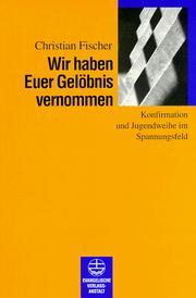 Cover of: Wir haben Euer Gelöbnis vernommen: Konfirmation und Jugendweihe im Spannungsfeld : ein Beispiel für den Einfluss gesellschaftlicher Verhältnisse auf praktisch-theologische Argumentationen in der DDR (1949 -1978)