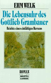 Cover of: Die Lebensuhr des Gottlieb Grambauer. Beichte eines einfältigen Herzens. Roman.