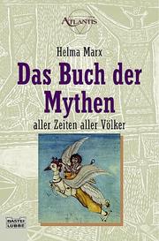 Cover of: Das Buch der Mythen. Aller Zeiten, aller Völker. by Helma Marx, Helma Marx