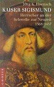 Cover of: Kaiser Sigismund: Herrscher an der Schwelle zur Neuzeit, 1368-1437