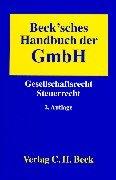 Cover of: Beck'sches Handbuch der GmbH: Gesellschaftsrecht, Steuerrecht