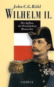 Cover of: Wilhelm II., Der Aufbau der Persönlichen Monarchie 1888-1900 by John C. G. Röhl