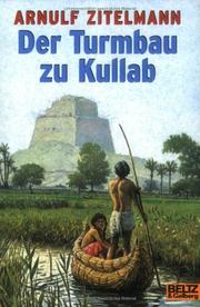 Cover of: Der Turmbau zu Kullab. Abenteuer- Roman aus biblischer Zeit. by Arnulf Zitelmann