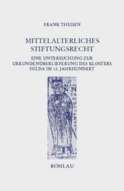 Cover of: Mittelalterliches Stiftungsrecht: eine Untersuchung zur Urkundenüberlieferung des Klosters Fulda im 12. Jahrhundert