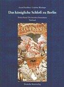 Cover of: Das königliche Schloß zu Berlin, 3 Bde., Bd.3, Die barocken Innenräume, 2 Tle.