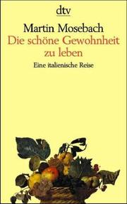 Cover of: Die schöne Gewohnheit zu leben. Eine italienische Reise. by Martin Mosebach