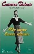 Cover of: "Wo meine Sonne scheint": Caterina Valente : ein Wirtschaftswunder