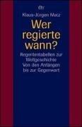 Cover of: Wer regierte wann? Regententabellen zur Weltgeschichte. Von den Anfängen bis zur Gegenwart.