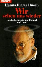 Cover of: Wir sehen uns wieder. Geschichten zwischen Himmel und Erde. by Hanns Dieter Hüsch