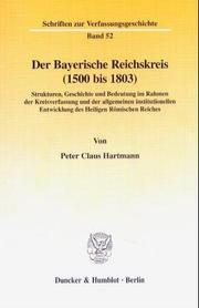 Cover of: Der Bayerische Reichskreis (1500 bis 1803): Strukturen, Geschichte und Bedeutung im Rahmen der Kreisverfassung und der allgemeinen institutionellen Entwicklung des Heiligen Römischen Reiches