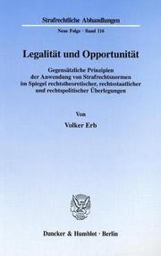 Cover of: Legalität und Opportunität: gegensätzliche Prinzipien der Anwendung von Strafrechtsnormen im Spiegel rechtstheoretischer, rechtsstaatlicher und rechtspolitischer Überlegungen