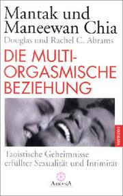 Cover of: Die multiorgasmische Beziehung. Taoistische Geheimnisse erfüllter Sexualität und Intimität. by Mantak Chia, Maneewan Chia, Douglas Abrams, Rachel Carlton Abrams M.D.