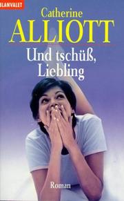 Cover of: Und tschüß, Liebling. by Catherine Alliott, Catherine Alliott