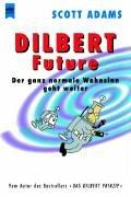 Dilbert Future. Der ganz normale Wahnsinn geht weiter by Scott Adams