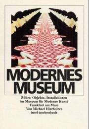 Cover of: Modernes Museum: Bilder, Objekte, Installationen im Museum für Moderne Kunst Frankfurt am Main