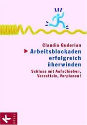 Cover of: Arbeitsblockaden erfolgreich überwinden. Schluss mit Aufschieben, Verzetteln, Verplanen. by Claudia Guderian