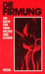 Cover of: Die Firmung: e. Buch für Firmhelfer u. Eltern