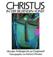 Cover of: Christus in der bildenden Kunst: von den Anfängen bis zur Gegenwart : eine Einführung