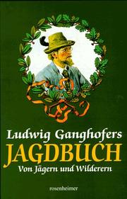 Cover of: Ludwig Ganghofers Jagdbuch: von Wald u. Wild, von Jägern u. Wilderen
