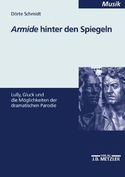 Cover of: Armide hinter den Spiegeln. Lully, Gluck und die Möglichkeit der dramatischen Parodie. by Dörte Schmidt