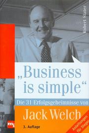 Business is simple. Die 31 Erfolgsgeheimnisse von Jack Welch by Robert Slater