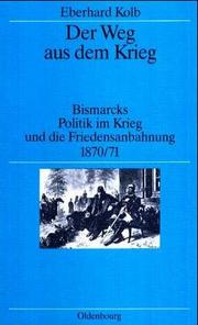 Cover of: Der Weg aus dem Krieg: Bismarcks Politik im Krieg und die Friedensanbahnung, 1870/71
