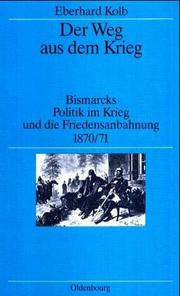 Cover of: Der Weg aus dem Krieg. Studienausgabe. Bismarcks Politik im Krieg und die Friedensanbahnung 1870/71. by Eberhard Kolb