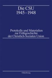 Cover of: Die CSU 1945-1948: Protokolle und Materialien zur Frühgeschichte der Christlich-Sozialen Union