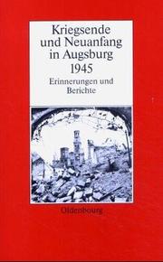 Cover of: Kriegsende und Neuanfang in Augsburg 1945: Erinnerungen und Berichte