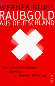 Cover of: Raubgold aus Deutschland. Die 'Golddrehscheibe' Schweiz im Zweiten Weltkrieg.