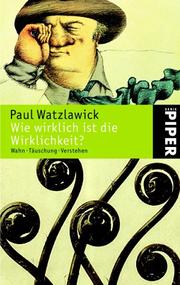 Cover of: Wie wirklich ist die Wirklichkeit? Wahn, Täuschung, Verstehen. by Paul Watzlawick