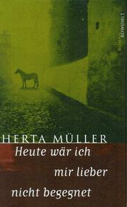 Cover of: Heute wär ich mir lieber nicht begegnet by Herta Müller, Herta Müller