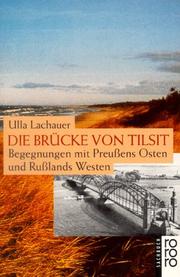 Cover of: Die Brücke von Tilsit. Begegnungen mit Preußens Osten und Rußlands Westen.